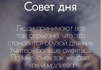 Люди принимают всё так серьёзно, что это становится обузой для них. Учитесь больше смеяться. По мне, смех так же свят, как и молитва